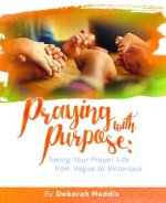 Praying with Purpose: Taking Your Prayer Life from Vague to Victorious