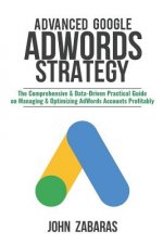 Advanced Google AdWords Strategy: The Comprehensive & Data-Driven Practical Guide on Managing & Optimizing AdWords Accounts Profitably