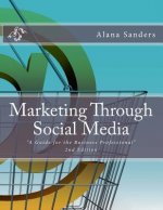 Marketing Through Social Media: A Guide for the Business Professional