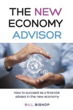 The New Economy Advisor: How To Succeed As A Financial Advisor In The New Economy