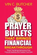 Prayer Bullets That Brings Financial Breakthrough: Prayer That Brings Deliverance From Financial Hardship And Freedom From Debt.