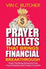 Prayer Bullets That Brings Financial Breakthrough: Prayer That Brings Deliverance From Financial Hardship And Freedom From Debt.