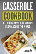 Casserole Cookbook: Delicious Casserole Recipes From Around The World