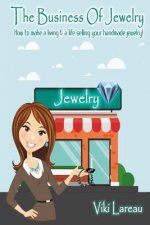 The Business Of Jewelry: How to Make a Living and a Life Selling Your Handmade Jewelry