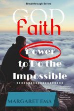 FAITH in GOD - Revised Edition: Power to do the Impossible
