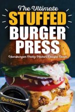 The Ultimate Stuffed Burger Press Hamburger Patty Maker Recipe Book: Cookbook Guide for Express Home, Grilling, Camping, Sports Events or Tailgating,