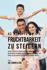 42 Rezepte um die Fruchtbarkeit zu steigern: Diese Rezepte fügen deiner Ernährung die richtigen Vitamine und Mineralien hinzu, so dass du in kurzer Ze