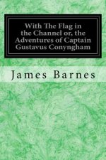With The Flag in the Channel or, the Adventures of Captain Gustavus Conyngham