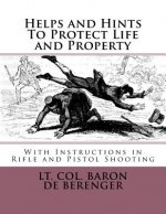 Helps and Hints To Protect Life and Property: With Instructions in Rifle and Pistol Shooting