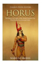 Horus: The History and Legacy of the Ancient Egyptian God Who Was the Son of Isis and Osiris