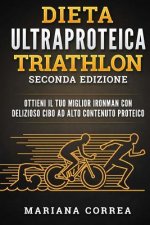 ULTRA DIETA De PROTEINA PARA TRIATLON SEGUNDA EDICION: LOGRA Tu MEJOR TRIATLON IRONMAN CON DELICIOSAS COMIDAS ALTAS EN PROTEINAS