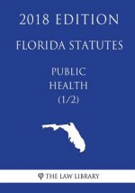 Florida Statutes - Public Health (1/2) (2018 Edition)