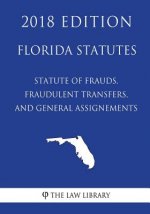 Florida Statutes - Statute of Frauds, Fraudulent Transfers, and General Assignements (2018 Edition)