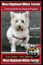 West Highland White Terrier Training Book for Dogs and Puppies by Bone Up Dog Training for Dogs and Puppies: Are You Ready to Bone Up? Simple Steps *