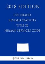 Colorado Revised Statutes - Title 26 - Human Services Code (2018 Edition)