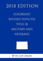 Colorado Revised Statutes - Title 28 - Military and Veterans (2018 Edition)