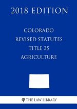 Colorado Revised Statutes - Title 35 - Agriculture (2018 Edition)