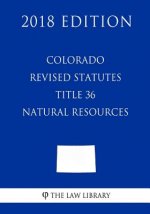 Colorado Revised Statutes - Title 36 - Natural Resources - General (2018 Edition)