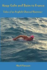 Keep Calm and Swim to France: Tales of an English Channel Swimmer
