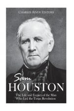 Sam Houston: The Life and Legacy of the Man Who Led the Texas Revolution