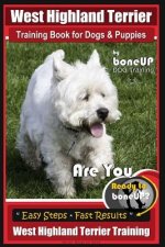 West Highland Terrier Training Book for Dogs and Puppies by Bone Up Dog Training: Are You Ready to Bone Up? Simple Steps * Fast Results West Highland