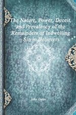 Nature, Power, Deceit, and Prevalency of the Remainders of Indwelling Sin in Believers
