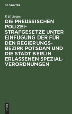 Preussischen Polizei-Strafgesetze Unter Einfugung Der Fur Den Regierungs-Bezirk Potsdam Und Die Stadt Berlin Erlassenen Spezial-Verordnungen
