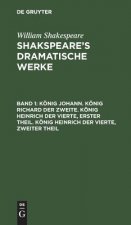 Koenig Johann. Koenig Richard Der Zweite. Koenig Heinrich Der Vierte, Erster Theil. Koenig Heinrich Der Vierte, Zweiter Theil