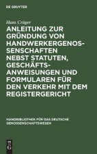 Anleitung Zur Grundung Von Handwerkergenossenschaften Nebst Statuten, Geschaftsanweisungen Und Formularen Fur Den Verkehr Mit Dem Registergericht