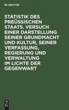 Statistik Des Preussischen Staats. Versuch Einer Darstellung Seiner Grundmacht Und Kultur, Seiner Verfassung, Regierung Und Verwaltung Im Lichte Der G