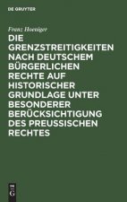 Grenzstreitigkeiten nach deutschem burgerlichen Rechte auf historischer Grundlage unter besonderer Berucksichtigung des preussischen Rechtes