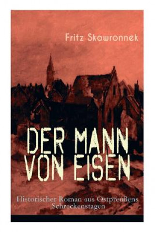 Mann von Eisen (Historischer Roman aus Ostpreu ens Schreckenstagen)
