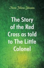 Story of the Red Cross as told to The Little Colonel