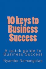 10 keys to Business Success: A quick guide to Business Success