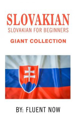 Slovak: Slovakian For Beginners, Giant Collection: Beginner Guide To Learn Slovak (Learn Slovakian, Learn Slovak, Slovak Langu