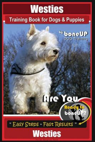 Westies Training Book for Dogs & Puppies by Boneup Dog Training: Are You Ready to Bone Up? Easy Steps * Fast Results Westies