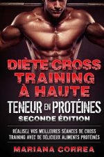 DIETE CROSS TRAINING a HAUTE TENEUR EN PROTEINES SECONDE EDITION: REALISEZ VOS MEILLEURES SEANCES De CROSS TRAINING AVEC DE DELICIEUX ALIMENTS PROTEIN