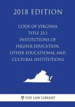 Code of Virginia - Title 23.1 - Institutions of Higher Education, Other Educational and Cultural Institutions (2018 Edition)