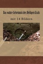 Das wahre Geheimnis des Heiligen Grals: mit 14 Bildern