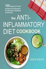 The Anti-Inflammatory Diet Cookbook: 100 Recipes To Prevent and Reverse Full Spectrum Of Inflammatory Symptoms and Diseases