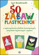 50 zabaw plastycznych z wykorzystaniem płatków kosmetycznych, patyczków higienicznych i papieru