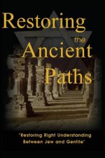 Restoring the Ancient Paths Revised: Jew and Gentile-Two Destinies, Inexplicably Linked
