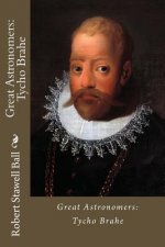 Great Astronomers: Tycho Brahe Robert Stawell Ball