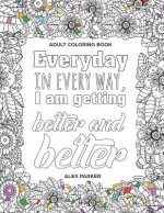 Adult Coloring Book: Everyday in every way, I am getting better and better!: 30 Mandalas Stress reducing designs