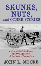 Skunks, Nuts, and Other Stories: A Chronicle Culled from the Oral Histories of the Moore/Evans Clan