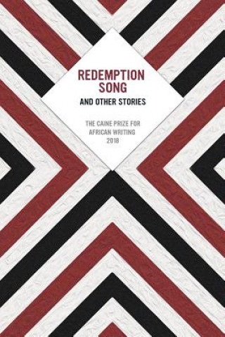 Redemption Song and Other Stories: The Caine Prize for African Writing 2018