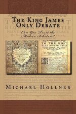 The King James Only Debate: Can You Trust the Modern Scholars?