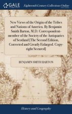 New Views of the Origin of the Tribes and Nations of America. By Benjamin Smith Barton, M.D. Correspondent-member of the Society of the Antiquaries of