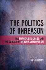 The Politics of Unreason: The Frankfurt School and the Origins of Modern Antisemitism