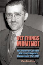 Get Things Moving!: FDR, Wayne Coy, and the Office for Emergency Management, 1941-1943